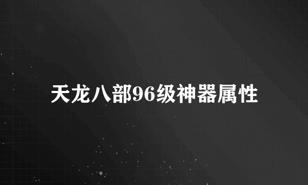 天龙八部96级神器属性