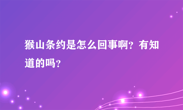 猴山条约是怎么回事啊？有知道的吗？