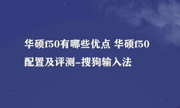 华硕f50有哪些优点 华硕f50配置及评测-搜狗输入法
