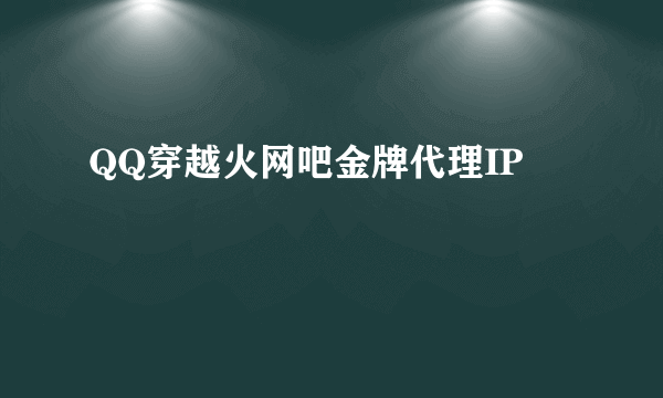 QQ穿越火网吧金牌代理IP