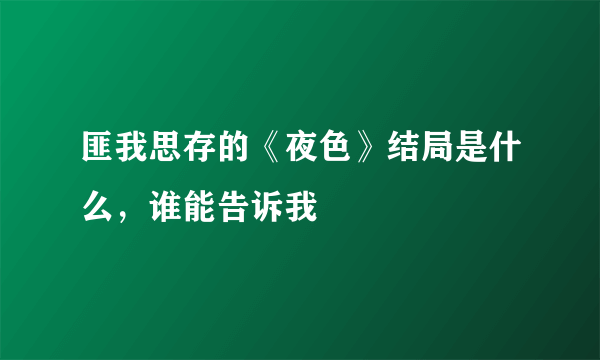 匪我思存的《夜色》结局是什么，谁能告诉我
