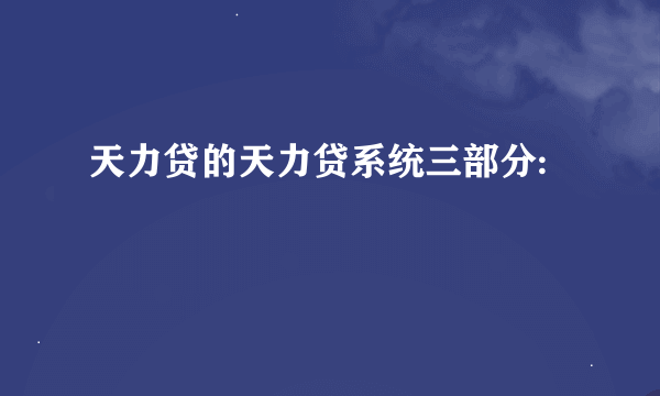 天力贷的天力贷系统三部分: