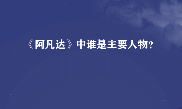 《阿凡达》中谁是主要人物？