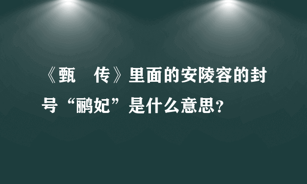 《甄嬛传》里面的安陵容的封号“鹂妃”是什么意思？