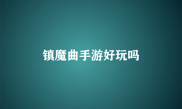 镇魔曲手游好玩吗