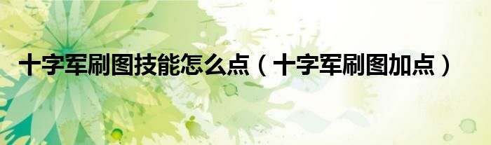 十字军刷图技能怎么点十字军刷图加点