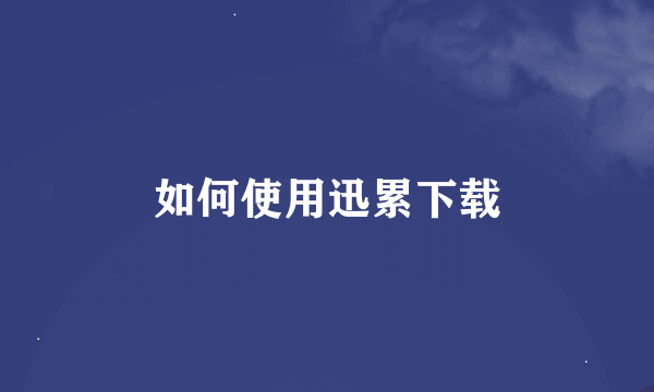 如何使用迅累下载