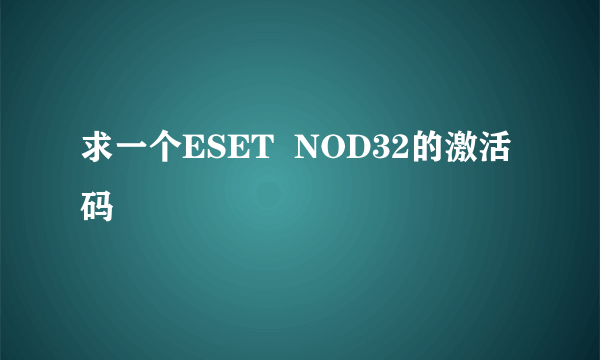 求一个ESET  NOD32的激活码