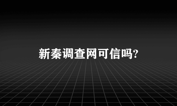 新秦调查网可信吗?