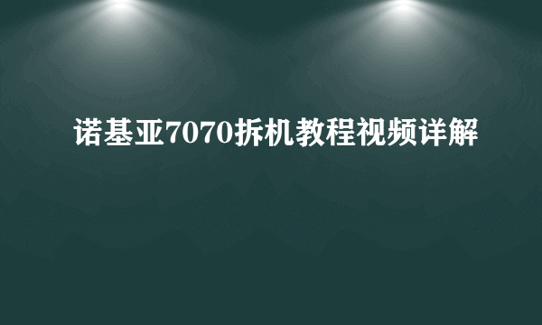 诺基亚7070拆机教程视频详解