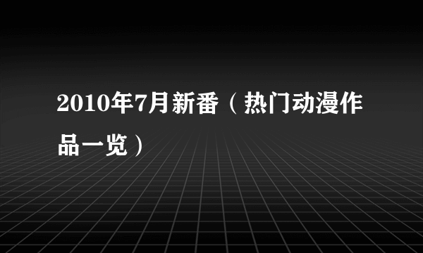 2010年7月新番（热门动漫作品一览）