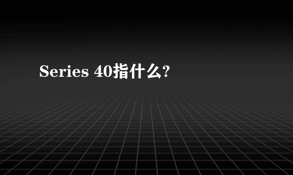Series 40指什么?