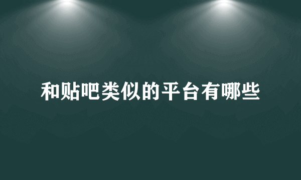 和贴吧类似的平台有哪些