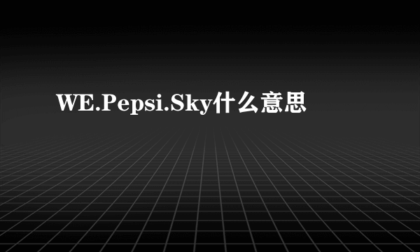 WE.Pepsi.Sky什么意思