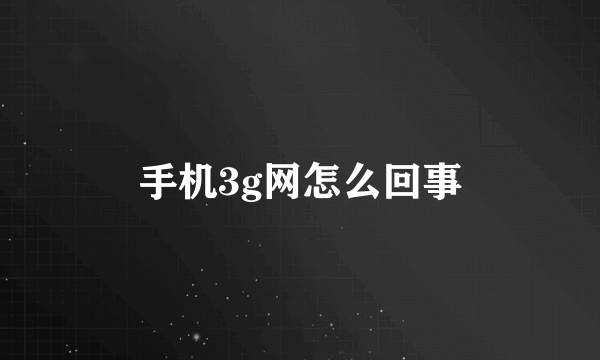 手机3g网怎么回事