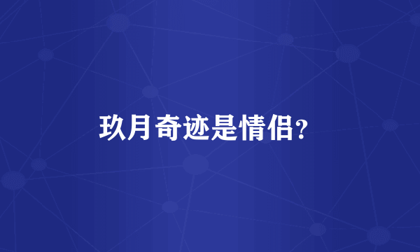 玖月奇迹是情侣？