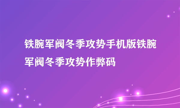 铁腕军阀冬季攻势手机版铁腕军阀冬季攻势作弊码