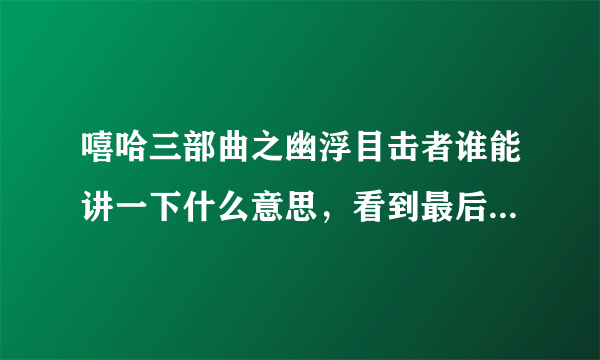 嘻哈三部曲之幽浮目击者谁能讲一下什么意思，看到最后不太明白