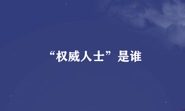 “权威人士”是谁