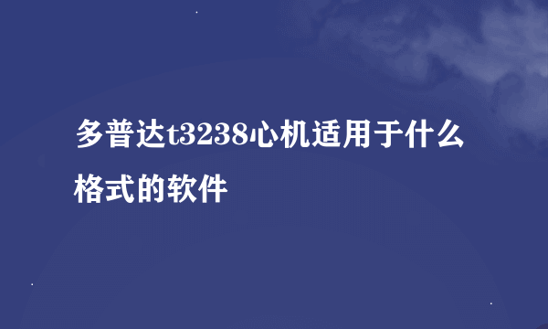 多普达t3238心机适用于什么格式的软件