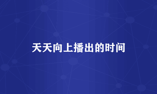 天天向上播出的时间