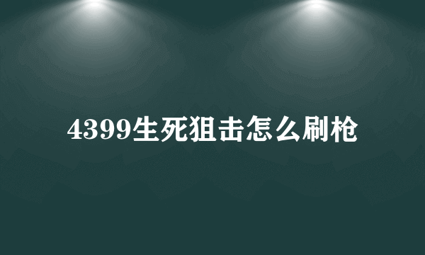 4399生死狙击怎么刷枪