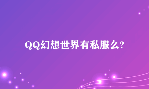 QQ幻想世界有私服么?