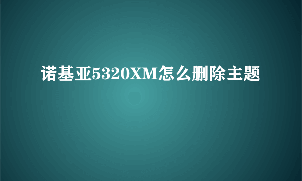 诺基亚5320XM怎么删除主题
