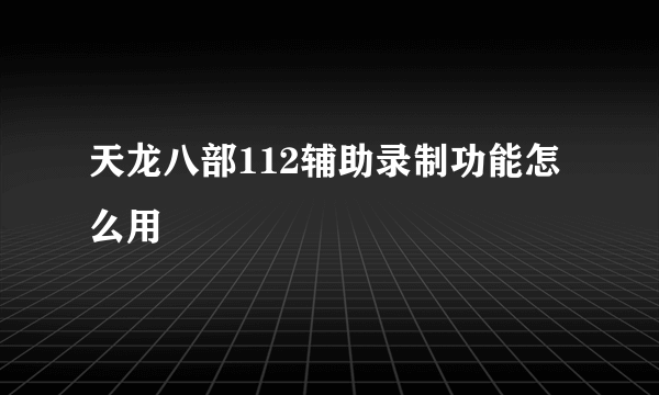 天龙八部112辅助录制功能怎么用