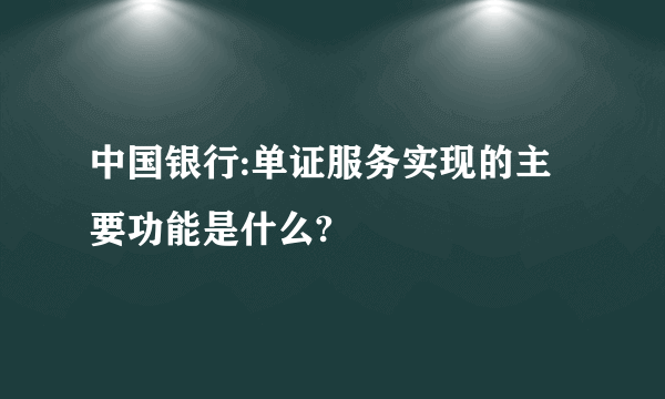 中国银行:单证服务实现的主要功能是什么?