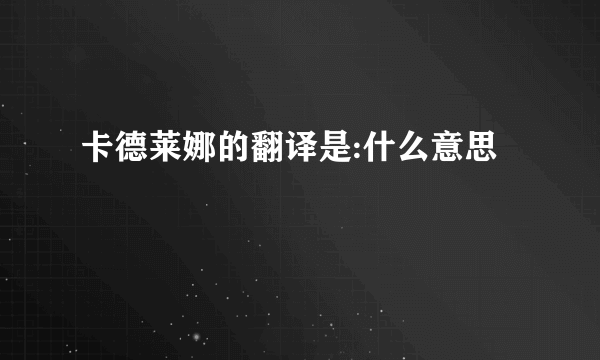 卡德莱娜的翻译是:什么意思