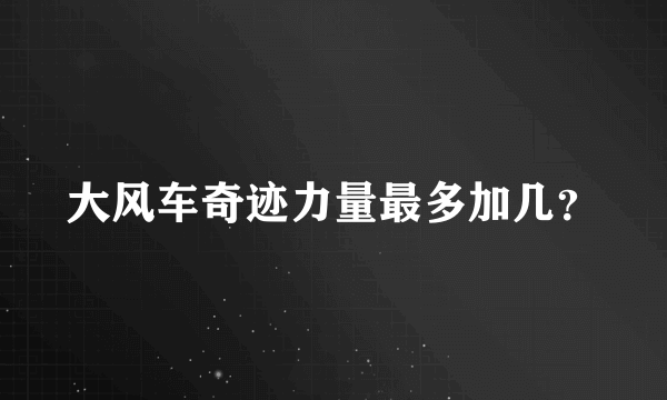 大风车奇迹力量最多加几？