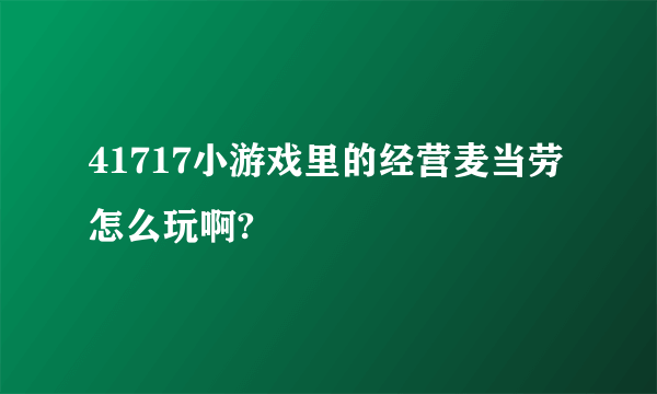 41717小游戏里的经营麦当劳怎么玩啊?