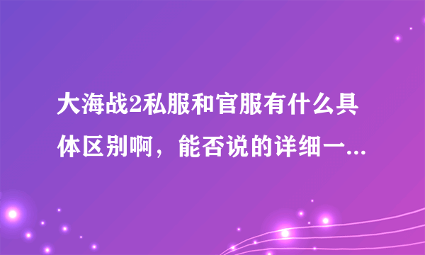 大海战2私服和官服有什么具体区别啊，能否说的详细一点，谢谢