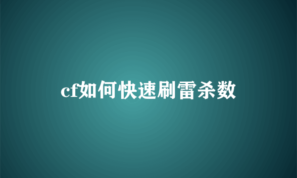 cf如何快速刷雷杀数