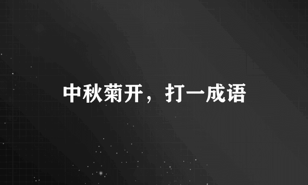 中秋菊开，打一成语
