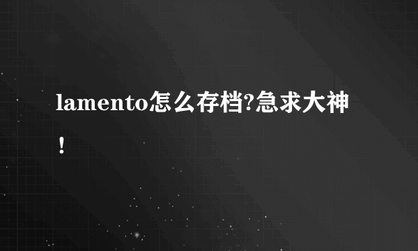 lamento怎么存档?急求大神！