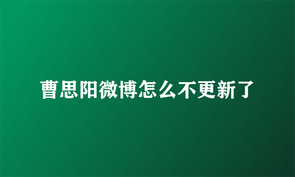 曹思阳微博怎么不更新了