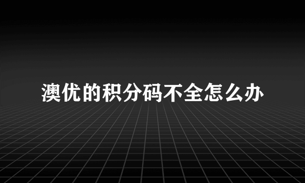 澳优的积分码不全怎么办