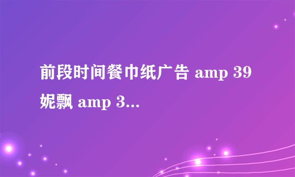 前段时间餐巾纸广告 amp 39 妮飘 amp 39 里的那首日文主题曲是什么啊