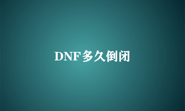 DNF多久倒闭
