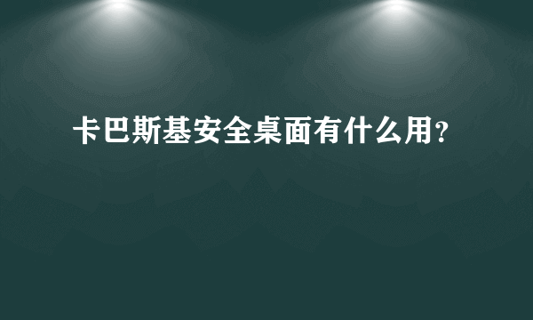 卡巴斯基安全桌面有什么用？