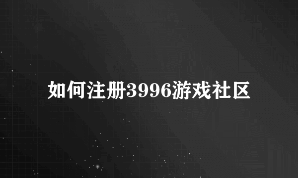 如何注册3996游戏社区
