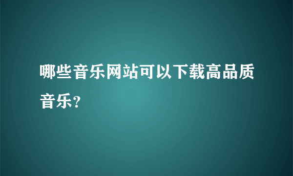 哪些音乐网站可以下载高品质音乐？