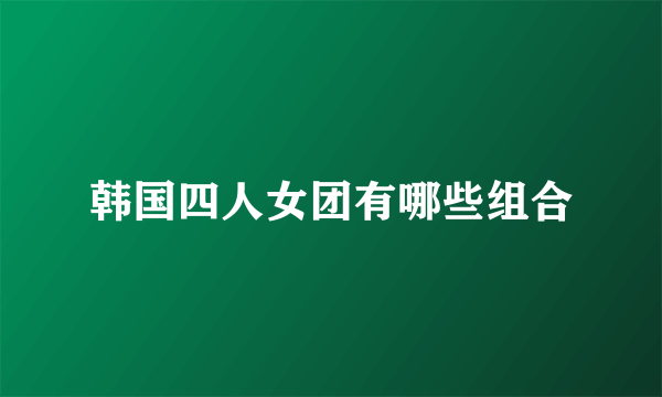 韩国四人女团有哪些组合