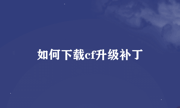 如何下载cf升级补丁