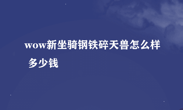 wow新坐骑钢铁碎天兽怎么样 多少钱