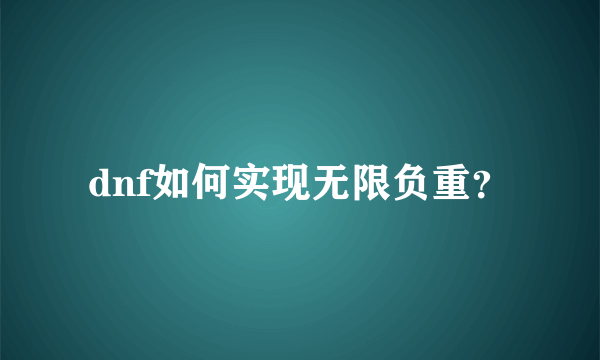 dnf如何实现无限负重？