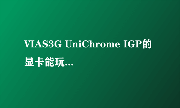 VIAS3G UniChrome IGP的显卡能玩侠盗猎车圣安地列斯吗？