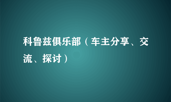 科鲁兹俱乐部（车主分享、交流、探讨）